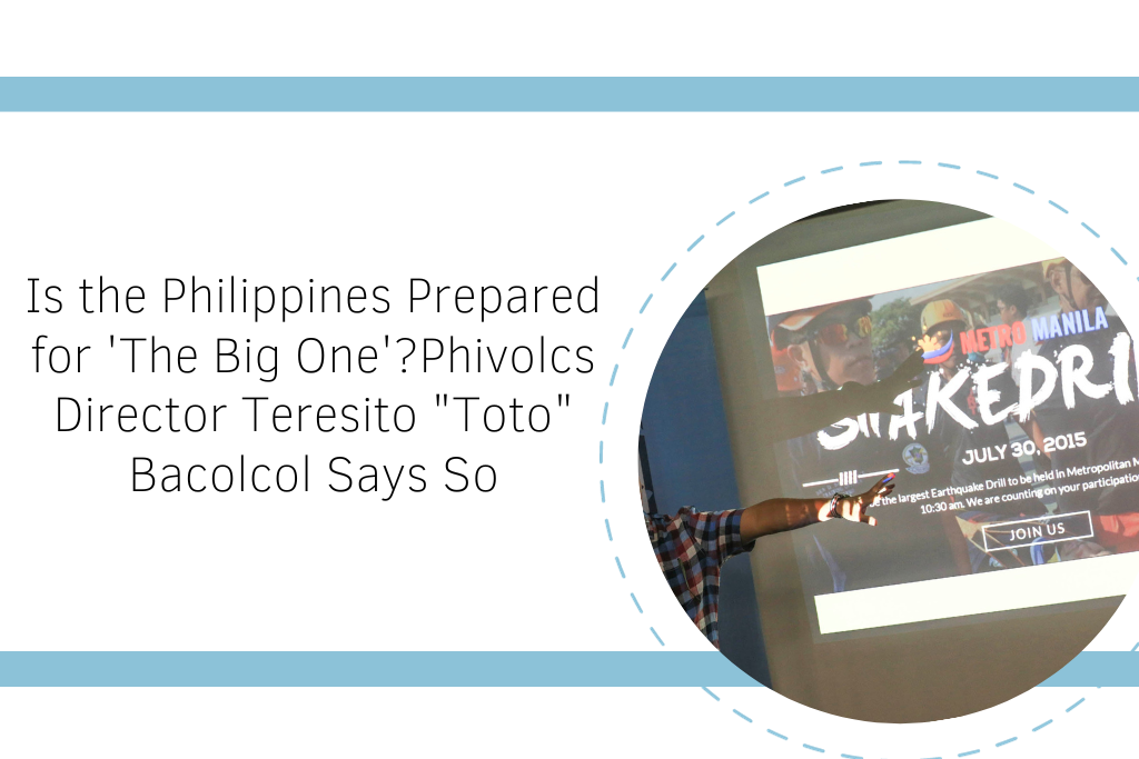 Is the Philippines Prepared for ‘The Big One’?Phivolcs Director Teresito “Toto” Bacolcol Says&nbsp;So