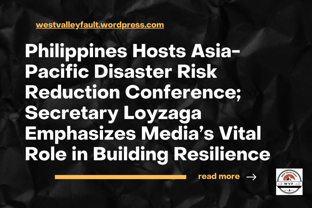 Philippines Hosts Asia-Pacific Disaster Risk Reduction Conference; Secretary Loyzaga Emphasizes Media’s Vital Role in Building&nbsp;Resilience