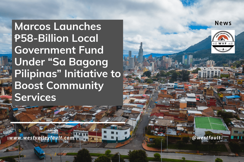 Marcos Launches ₱58-Billion Local Government Fund Under “Sa Bagong Pilipinas” Initiative to Boost Community Services